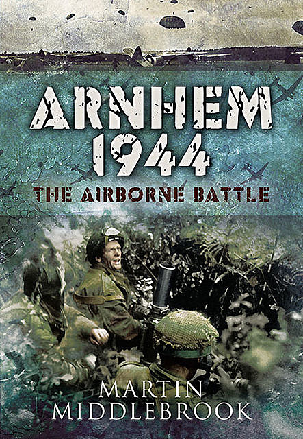 Arnhem 1944: The Airborne Battle, Martin Middlebrook