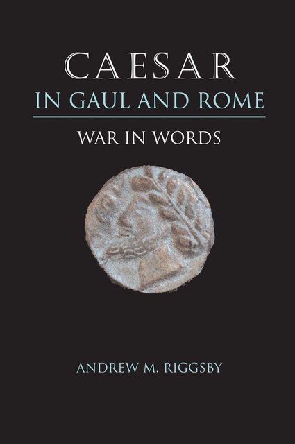 Caesar in Gaul and Rome, Andrew M. Riggsby
