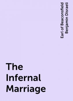 The Infernal Marriage, Earl of Beaconsfield Benjamin Disraeli