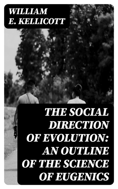 The Social Direction of Evolution: An Outline of the Science of Eugenics, William E.Kellicott