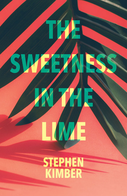 The Sweetness in the Lime, Stephen Kimber