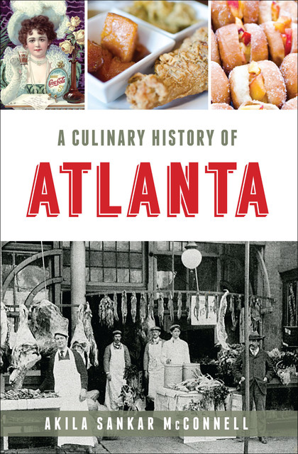 A Culinary History of Atlanta, Akila Sankar McConnell