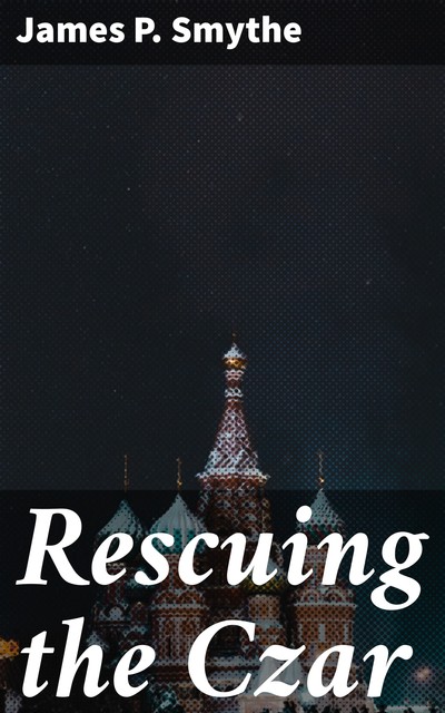 Rescuing the Czar, James Smythe