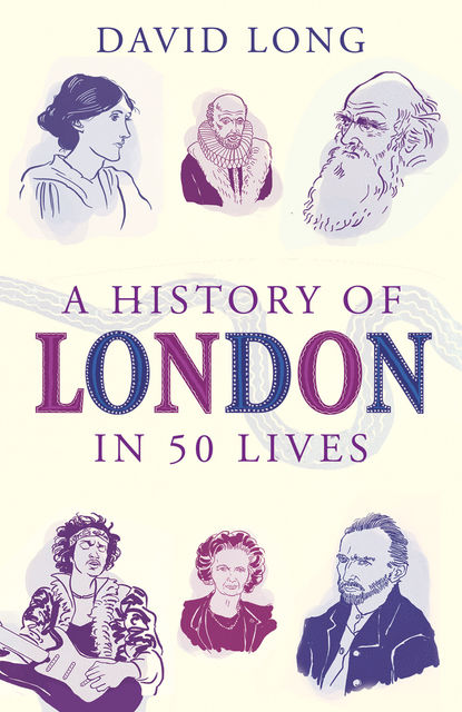 A History of London in 50 Lives, David Long