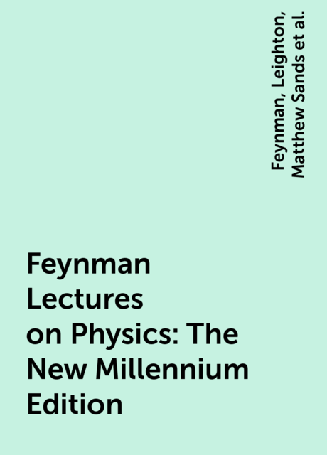 Feynman Lectures on Physics : The New Millennium Edition, Richard Phillips, Robert B., Leighton, Feynman, Matthew Sands