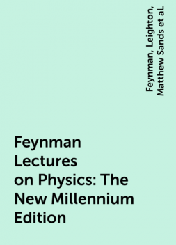 Feynman Lectures on Physics : The New Millennium Edition, Richard Phillips, Robert B., Leighton, Feynman, Matthew Sands
