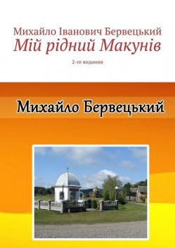 Мій рідний Макунів. 2-ге видання, Михайло Бервецький