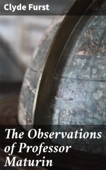 The Observations of Professor Maturin, Clyde Furst