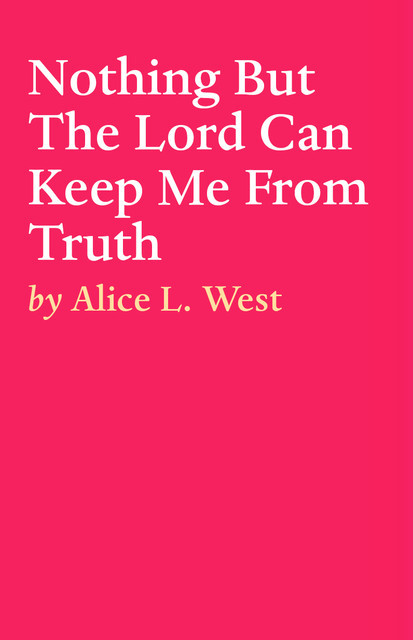 Nothing But The Lord Can Keep Me From Truth, ALICE L. WEST