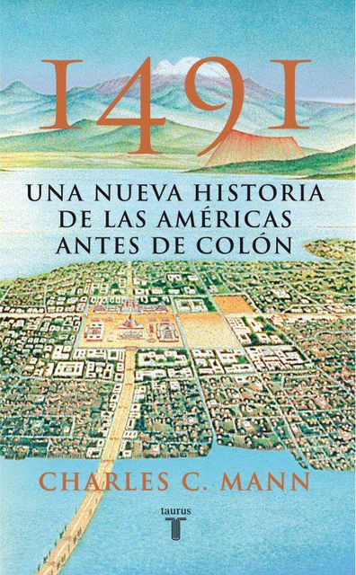 1491 Una nueva historia de las Americas antes de Colon, Charles C. Mann