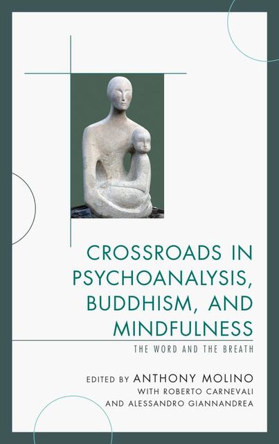 Crossroads in Psychoanalysis, Buddhism, and Mindfulness, Edited by Anthony Molinowith Roberto Carnevaliand Alessandro Giannandrea