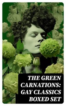 The Green Carnations: Gay Classics Boxed Set, Oscar Wilde, Bayard Taylor, Henry Blake Fuller, Theodore Winthrop, Jack Saul, Petronius, Harlan Cozad McIntosh
