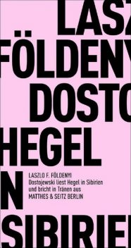 Dostojewski liest Hegel in Sibirien und bricht in Tränen aus, László F. Földenyi