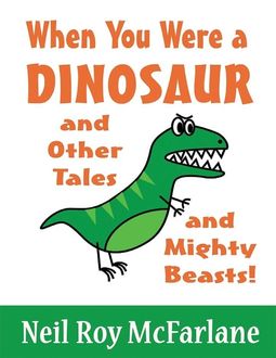 When You Were a Dinosaur (and Other Tales and Mighty Beasts), Neil McFarlane