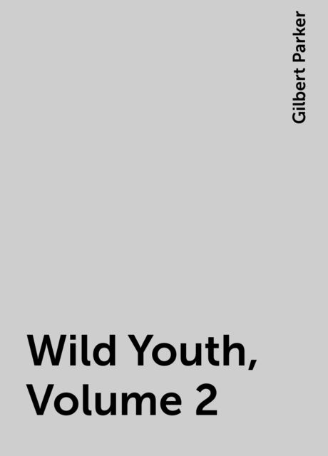 Wild Youth, Volume 2, Gilbert Parker