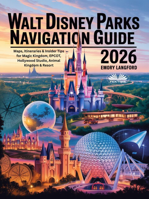 Walt Disney Parks Navigation Guide 2026-Maps, Itineraries & Insider Tips For Magic Kingdom, EPCOT, Hollywood Studio, Animal Kingdom & Resort, Emory Langford