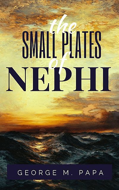 The Small Plates of Nephi, George M.Papa