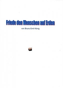 Friede den Menschen auf Erden, Bruno Emil König