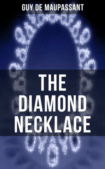 The Diamond Necklace (The Classic Unabridged English Edition), Guy de Maupassant