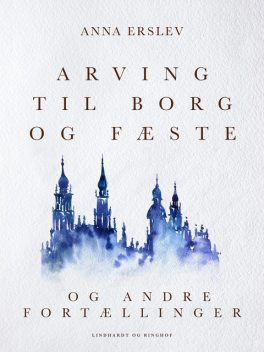 Arving til borg og fæste og andre fortællinger, Anna Erslev