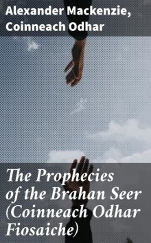 The Prophecies of the Brahan Seer (Coinneach Odhar Fiosaiche), Alexander Mackenzie, Coinneach Odhar