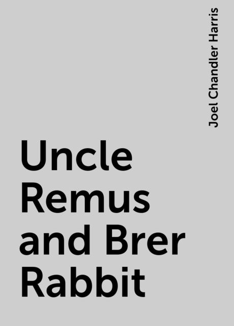 Uncle Remus and Brer Rabbit, Joel Chandler Harris
