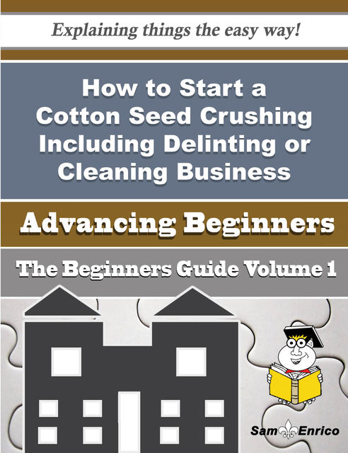 How to Start a Cotton Seed Crushing Including Delinting or Cleaning Business (Beginners Guide), Elaina Cowart