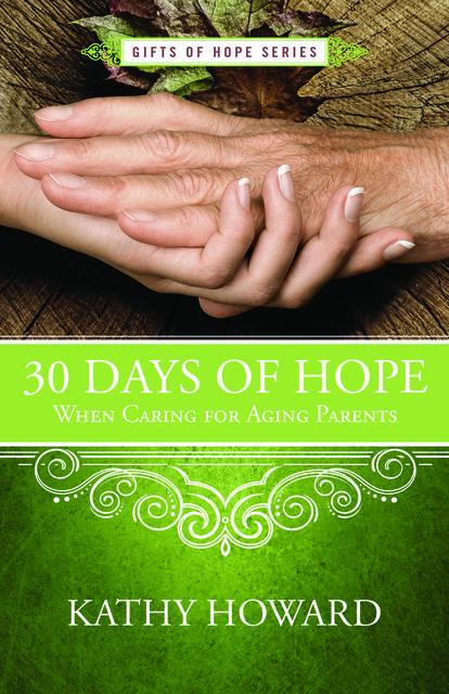 30 Days of Hope When Caring for Aging Parents, Kathy Howard