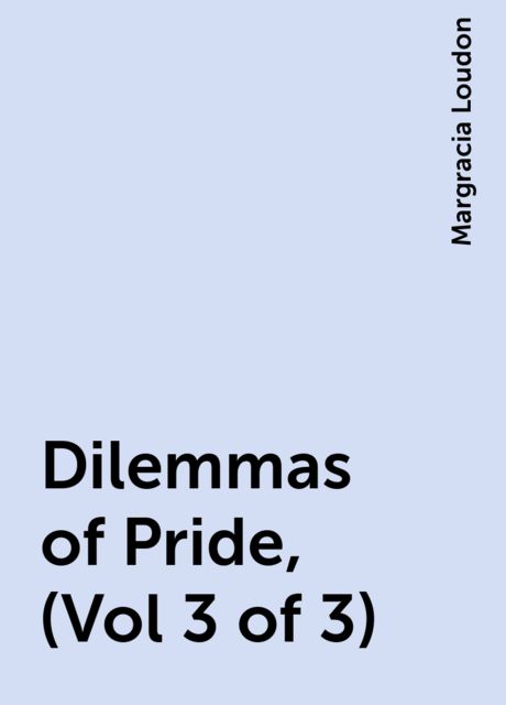 Dilemmas of Pride, (Vol 3 of 3), Margracia Loudon