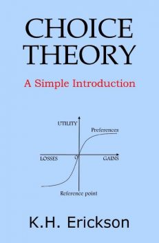Choice Theory: A Simple Introduction, K.H. Erickson
