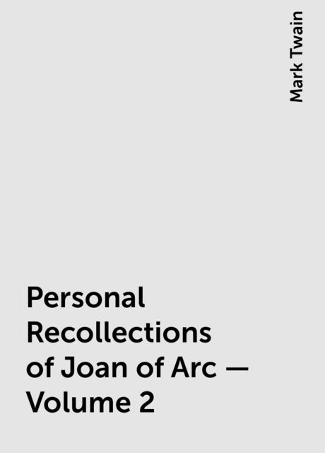 Personal Recollections of Joan of Arc — Volume 2, Mark Twain