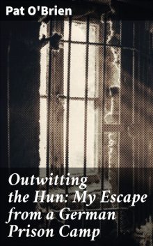 Outwitting the Hun: My Escape from a German Prison Camp, Pat O'Brien
