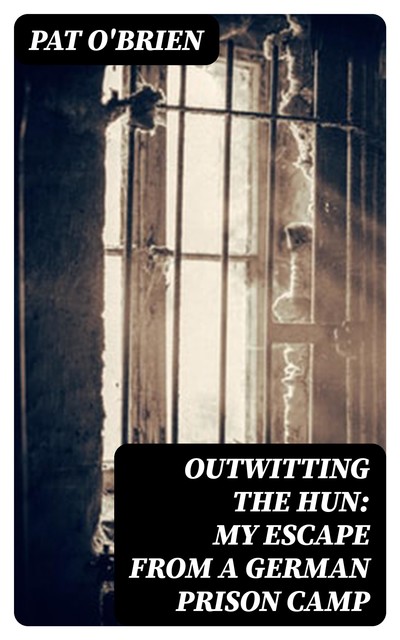 Outwitting the Hun: My Escape from a German Prison Camp, Pat O'Brien