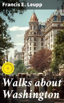 Walks about Washington, Francis E. Leupp