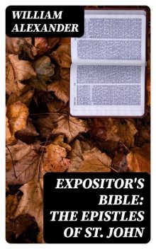 Expositor's Bible: The Epistles of St. John, William Alexander