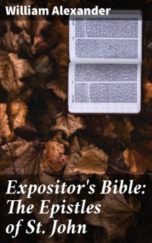 Expositor's Bible: The Epistles of St. John, William Alexander