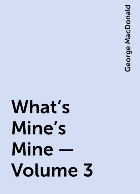 What's Mine's Mine — Volume 3, George MacDonald