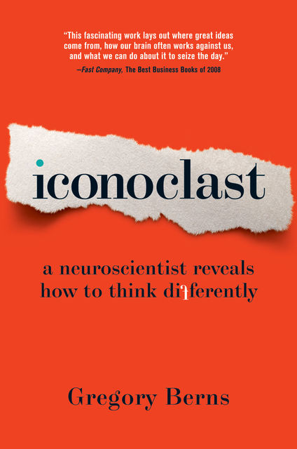 Iconoclast: A Neuroscientist Reveals How to Think Differently, Gregory Berns
