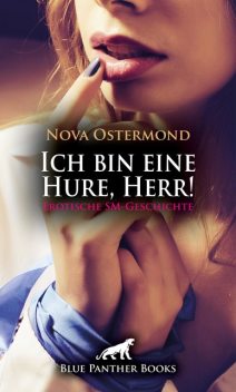 Ich bin eine Hure, Herr! Erotische SM-Geschichte, Nova Ostermond