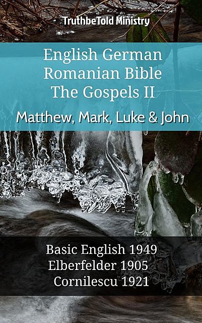 English German Romanian Bible – The Gospels II – Matthew, Mark, Luke & John, Truthbetold Ministry