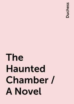 The Haunted Chamber / A Novel, Duchess