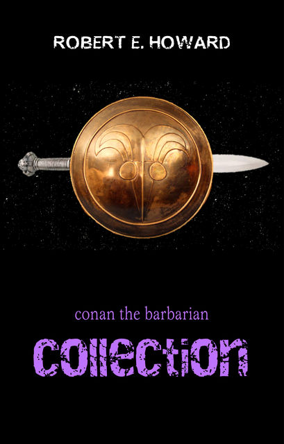 Conan the Cimmerian: The Complete Tales of Robert E. Howard, Robert E.Howard