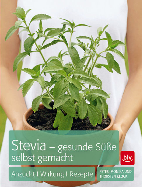 Stevia – gesunde Süße selbst gemacht, Peter Klock, Monika Klock, Thorsten Klock