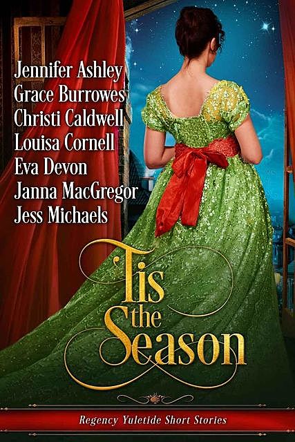 Tis the Season: Regency Yuletide Short Stories, Jennifer Ashley, Grace Burrowes, Jess Michaels, Christi Caldwell, Eva Devon, Janna MacGregor, Louisa Cornell