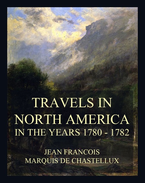 Travels in North America in the Years 1780 – 1782, Jean Francois Marquis de Chastellux