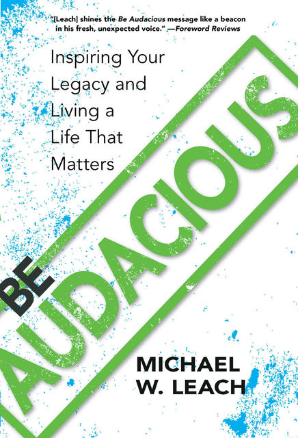 Be Audacious, Michael W.Leach