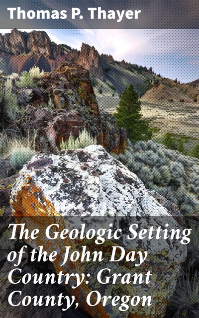 The Geologic Setting of the John Day Country: Grant County, Oregon, Thomas P. Thayer