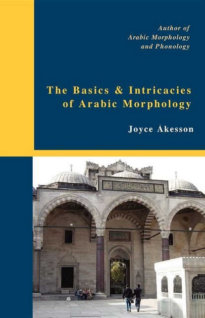 The Basics & Intricacies of Arabic Morphology, Joyce Akesson