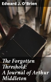 The Forgotten Threshold: A Journal of Arthur Middleton, Edward J.O'Brien