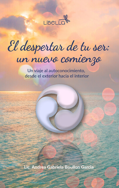 El despertar de tu ser: un nuevo comienzo, Andrea Gabriela Boullon Garcia